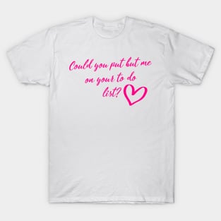 Could You Put But Me On Your To Do List? Apparel T-Shirt